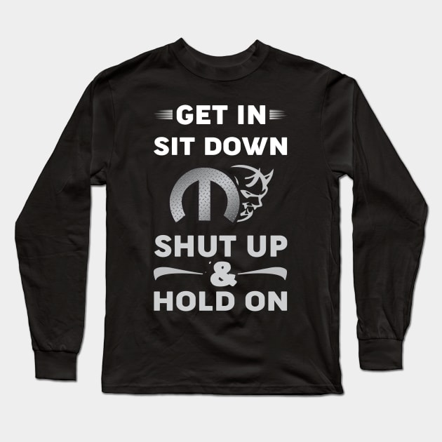 Get In Sit Down shut up Long Sleeve T-Shirt by MoparArtist 